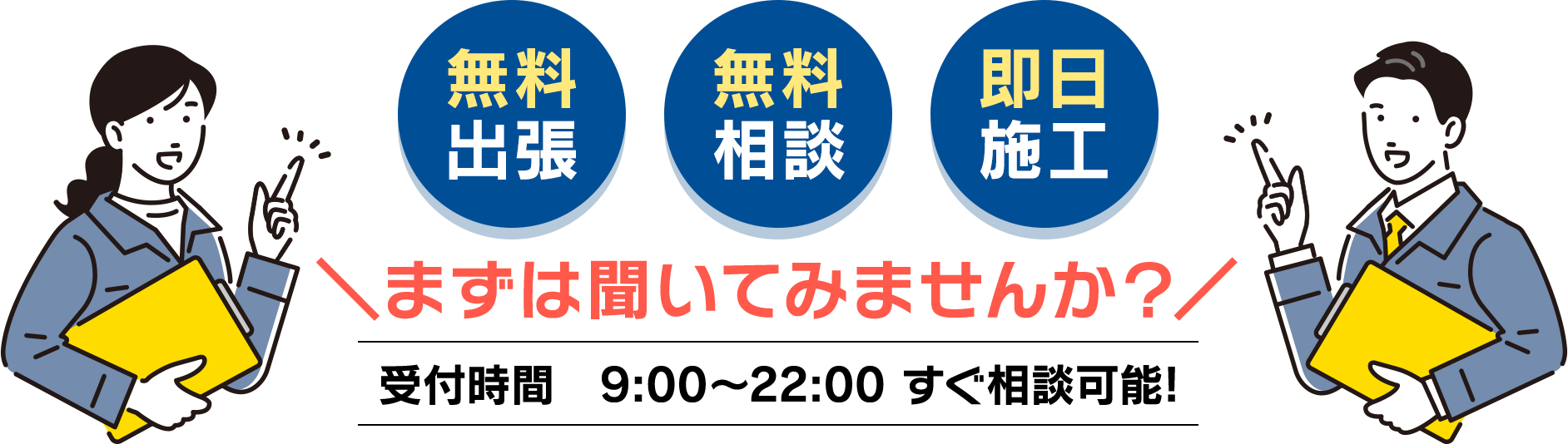 全国対応・無料出張・即日施工 まずは聞いてみませんか？受付時間9:00〜22:00すぐ相談可能