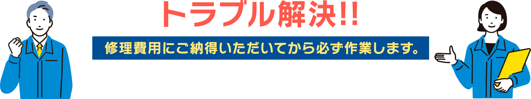 トラブル解決！！修理費用にご納得いただいてから必ず作業します。